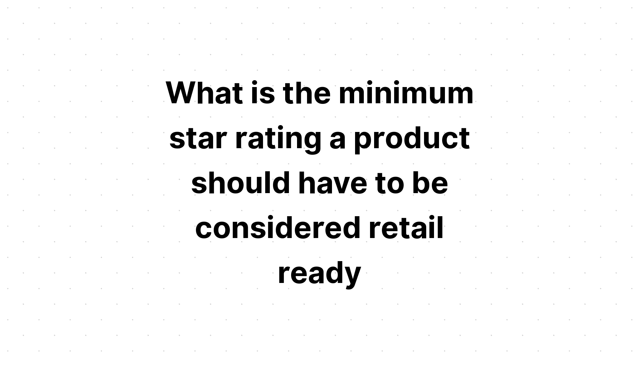 what-is-the-minimum-star-rating-a-product-should-have-to-be-considered